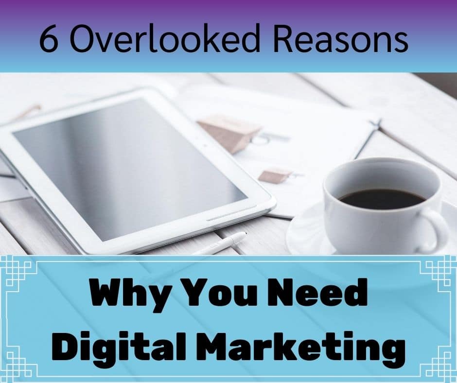 Overlooked Reasons Why You Need Digital Marketing